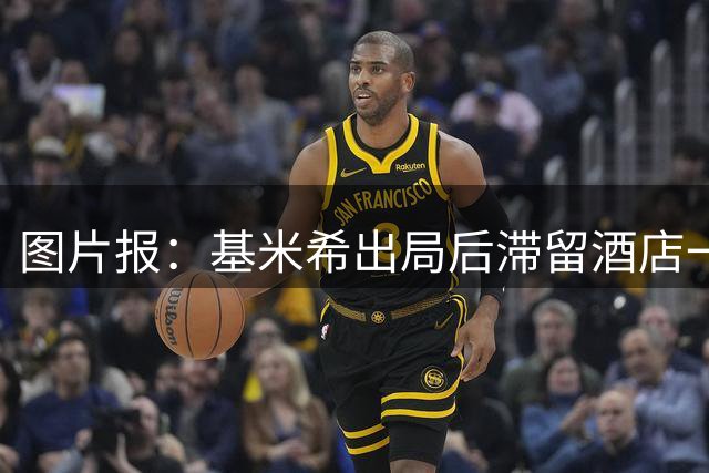 图片报：基米希出局后滞留酒店一天半，他反复向工作人员道歉