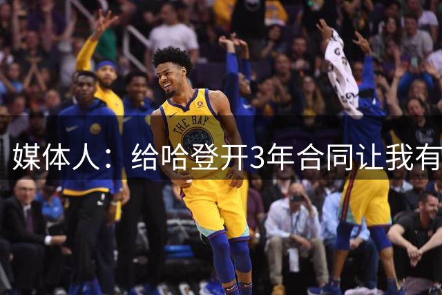 媒体人：给哈登开3年合同让我有些忐忑 但这是留住巨星的代价