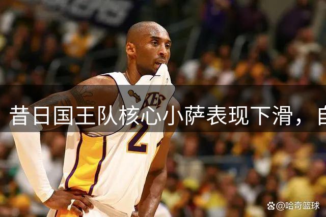 昔日国王队核心小萨表现下滑，自由市场遇冷