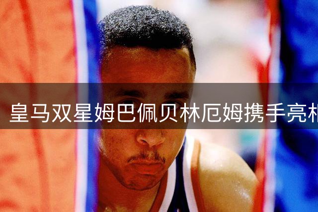 皇马双星姆巴佩贝林厄姆携手亮相FC27终极版PLUS封面