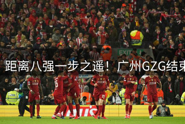 距离八强一步之遥！广州GZG结束决胜巅峰MSC征程