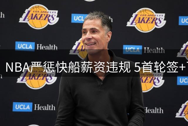NBA严惩快船薪资违规 5首轮签+百万美元处罚